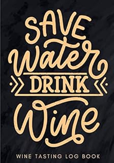 Wine Tasting Log Book: Save Water Drink Wine | Journal for Keep Track and Reviews of Wines Tastings | Notebook to note Winery, Type, Age, Color, ... Sheets | Book Gift For Wine Steward Waiter.