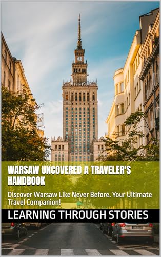 Warsaw Uncovered A Traveler's Handbook: Discover Warsaw Like Never Before. Your Ultimate Travel Companion!