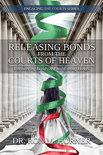 Releasing Bonds from the Courts of Heaven: Uncovering Bonds & Establishing Bonds (Engaging the Courts)