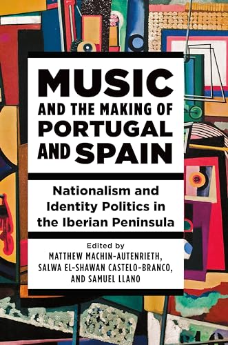 Music and the Making of Portugal and Spain: Nationalism and Identity Politics in the Iberian Peninsula (English Edition)