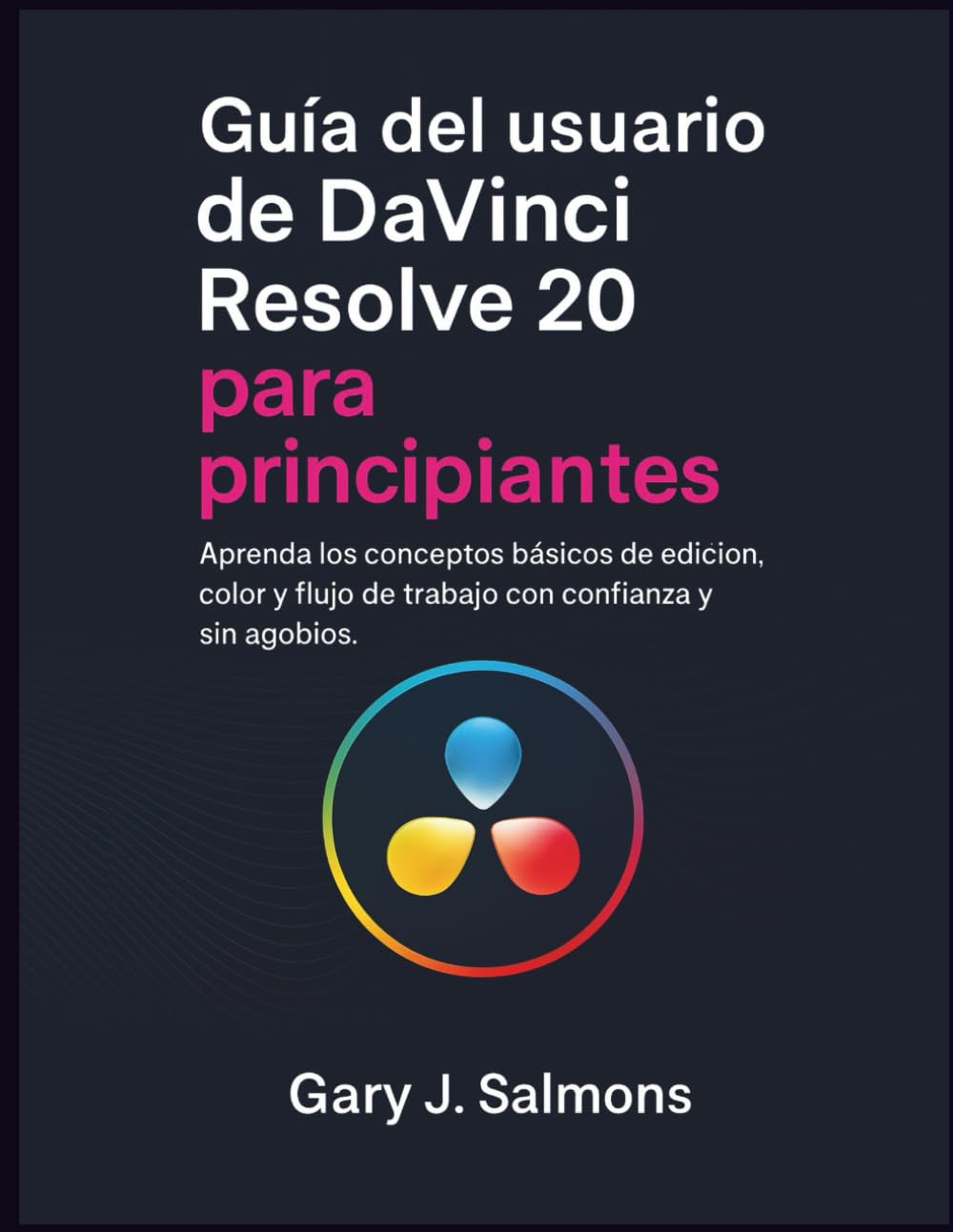 Guía del usuario de DaVinci Resolve 20 para principiantes: Aprenda los conceptos básicos de edición, color y flujo de trabajo con confianza y sin agobios.