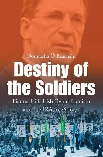 Buy The Destiny of the Soldiers: Fianna Fáil, Irish Republicianism and the IRA 1926-1973 — BookShops.in