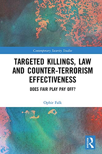 Targeted Killings, Law and Counter-Terrorism Effectiveness: Does Fair Play Pay Off? (Contemporary Security Studies)
