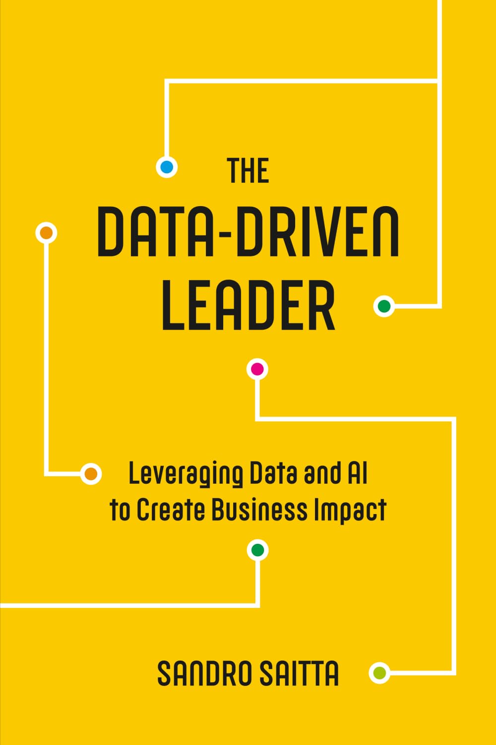 The Data-Driven Leader: Leveraging Data and AI to Create Business Impact