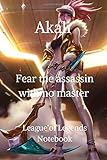  Akali Fear the assassin with no master League\'of\'Legends Notebook: The Hilarious Notebook Journal ,blank lined ruled notebook for gamers , writing, 100 lined pages, size 6 x 9 inches .