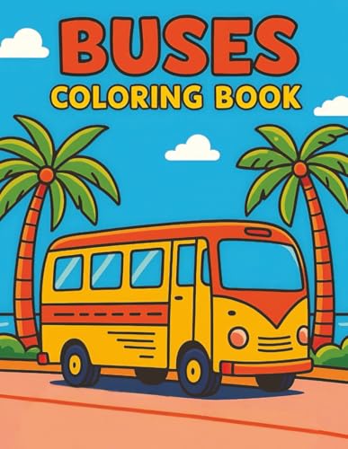 Buses Coloring Book For Kids Ages 4-8: Fun and Easy Bus Coloring Pages with School Buses, Double-Deckers, City Buses, and More Vehicles to Color For Kids And Childrens
