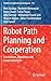 Robot Path Planning and Cooperation: Foundations, Algorithms and Experimentations (Studies in Computational Intelligence (772))
