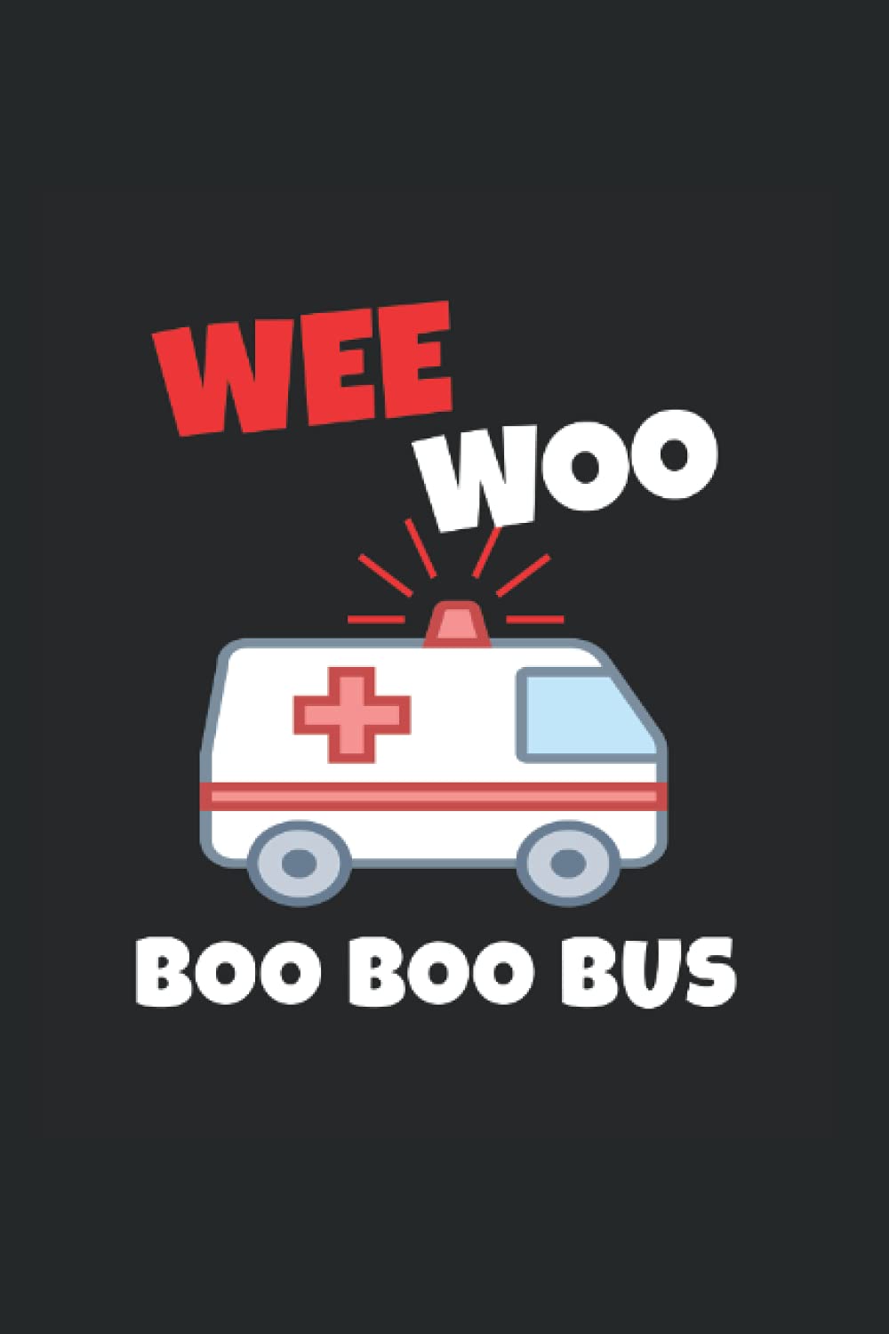 Wee Woo Boo Boo Bus: Wide Rulled Notebook For Paramedics, EMS, EMT, Ambulance Crew