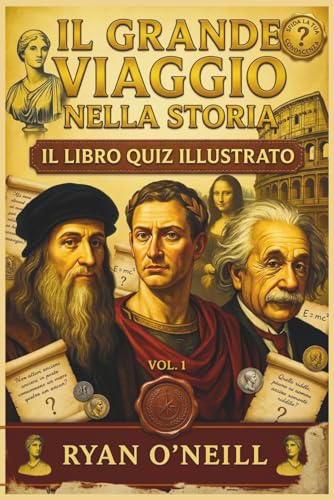 IL GRANDE VIAGGIO NELLA STORIA - LIBRO QUIZ ILLUSTRATO - Volume 1: Dall’Antichità alle esplorazioni dei nuovi Mondi - Il Quiz Definitivo sulla Storia ... alla Prova la Tua Passione per la Storia