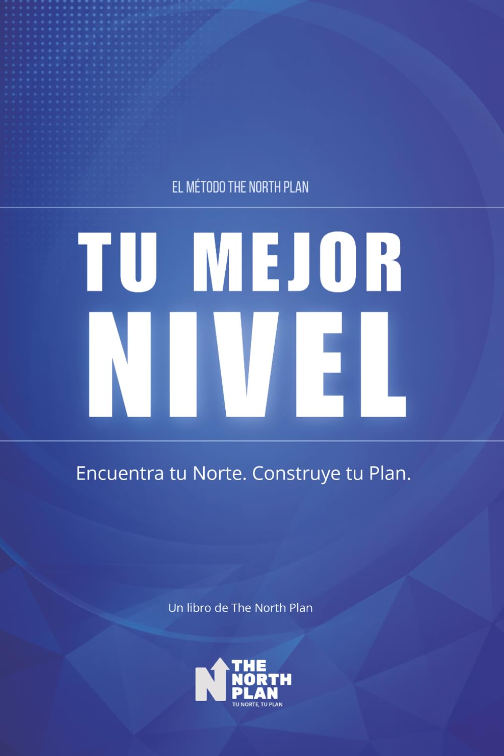 TU MEJOR NIVEL: Tu Norte, Tu Plan: El método The North Plan: 1