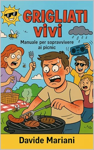 Grigliati vivi: Manuale per sopravvivere ai picnic