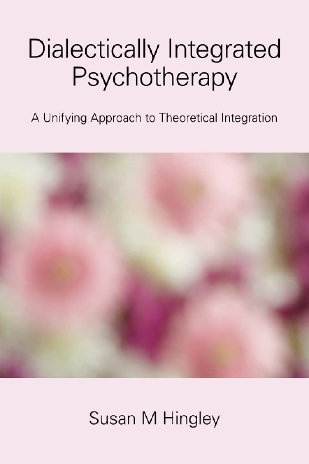 Dialectically Integrated Psychotherapy: A Unifying Approach to Theoretical Integration