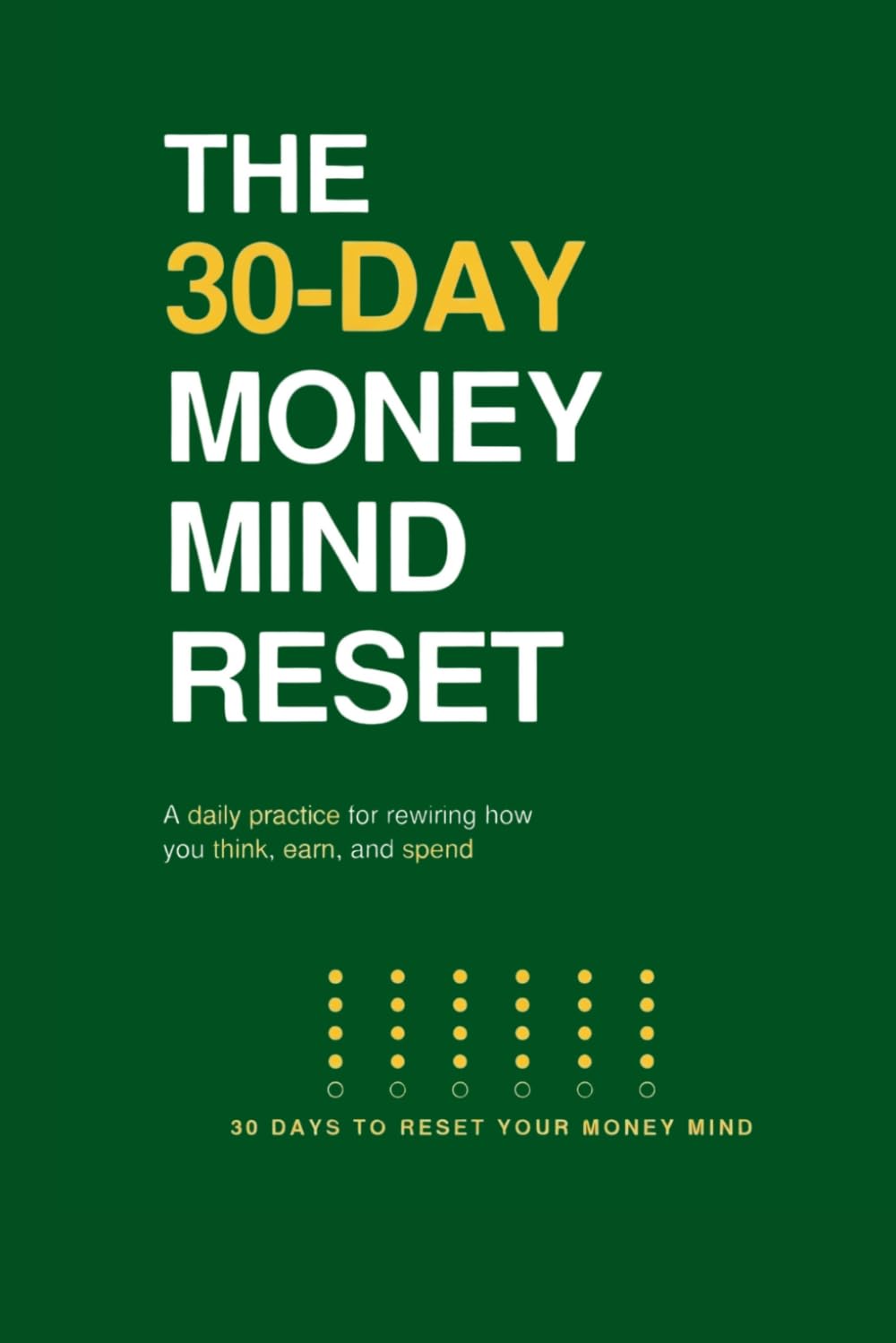 The 30-Day Money Mind Reset: A Daily Practice for Rewiring How You Think, Earn, and Spend (The Money Mindset Series)