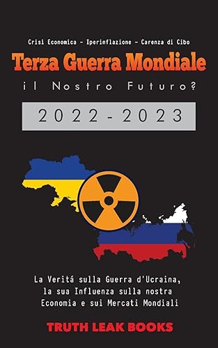 Terza Guerra Mondiale: il Nostro Futuro? 2022-2023: La Verità sulla Guerra d'Ucraina, la sua Influenza sulla nostra Economia e sui Mercati Mondiali - ... Carenza di Cibo: il Nostro Futuro? 2022-2023