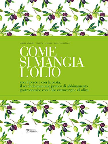 Come si mangia l’olio. Il secondo manuale pratico di abbinamento gastronomico tra cibo e olio extravergine di oliva-The second practical handbook ... with extra virgin olive oil. Ediz. bilingue