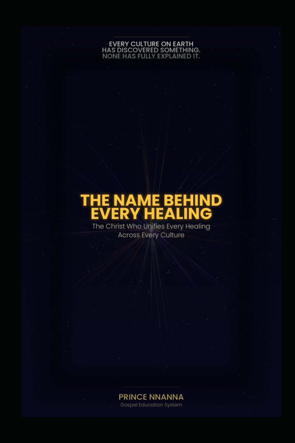 THE NAME BEHIND EVERY HEALING: The Christ Who Unifies Every Healing Across Every Culture