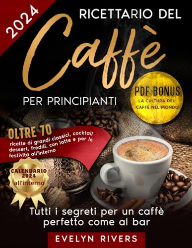 Ricettario del Caffè per Principianti: Tutti i Segreti per un Caffè Perfetto come al Bar | Oltre 70 Ricette di Grandi Classici, Cocktail, Dessert, ... le Festività, all'Interno (Italian Edition)