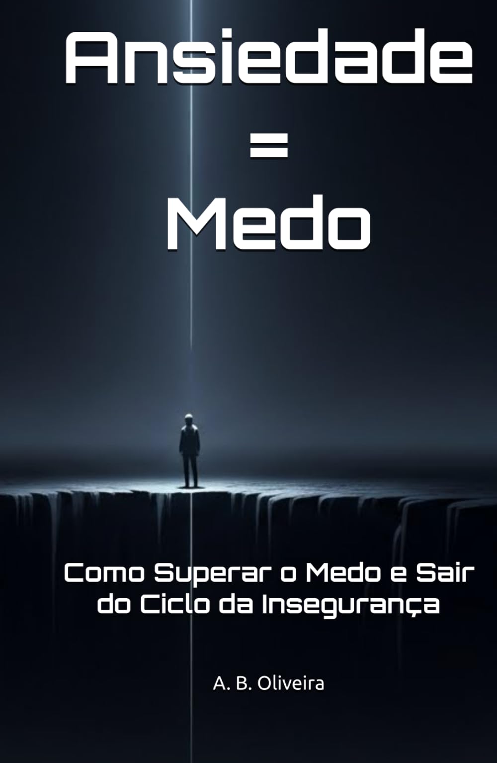 Ansiedade = Medo: Como Superar o Medo e Sair do Ciclo da Insegurança