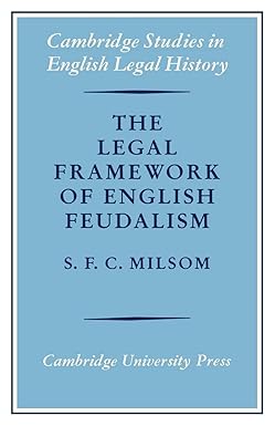 The Legal Framework of English Feudalism: The Maitland Lectures given in 1972 (Cambridge Studies in English Legal History)