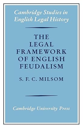The Legal Framework of English Feudalism: The Maitland Lectures given in 1972 (Cambridge Studies in English Legal History)