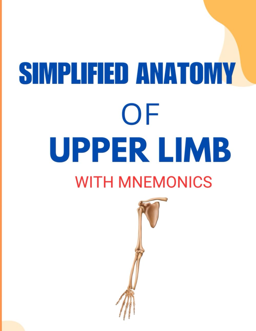 SIMPLIFIED ANATOMY OF UPPER LIMB: Mnemonics for Fast Learning and Easy Recall (SIMPLIED ANATOMY SERIES WITH MNEMONICS)