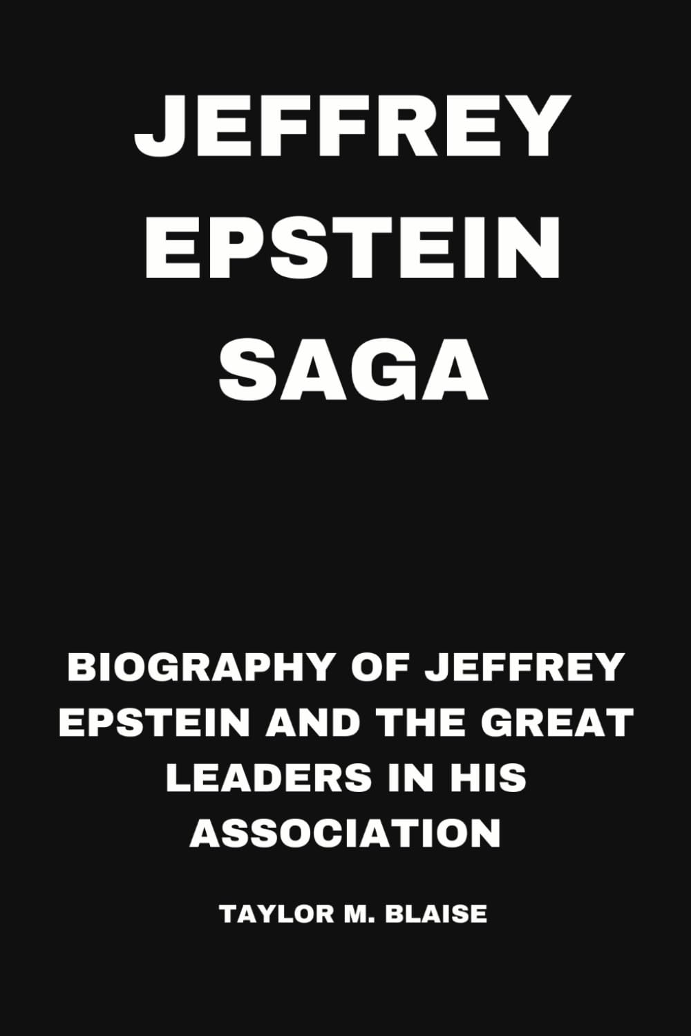 Epstein Saga: Biography of Jeffrey Epstein and the Great Leaders in His Association
