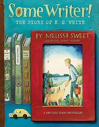 Some Writer!: The Story of E. B. White – A New York Times Bestselling Illustrated Biography About the Author Who Loved Words for Kids (Ages 8-12)