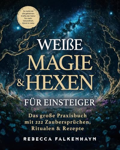 Weiße Magie & Hexen für Einsteiger: Das große Praxisbuch mit