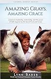 Amazing Grays, Amazing Grace: Lessons in Leadership, Relationship, and the Power of Faith Inspired by the Love of God and Horses (Gospel Horse Series)