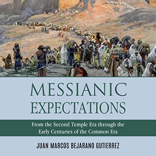 Messianic Expectations: From the Second Temple Era Through the Early Centuries of the Common Era by Juan Marcos Bejarano Gutierrez episode artwork