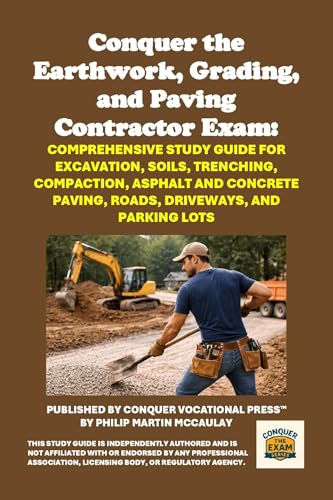 Conquer the Earthwork, Grading, and Paving Contractor Exam: Comprehensive Study Guide for Excavation, Soils, Trenching, Compaction, Asphalt and Concrete ... and Parking Lots (Skilled Trades Exams) cover