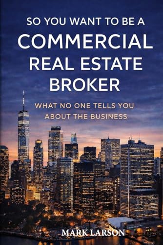 SO YOU WANT TO BE A COMMERCIAL REAL ESTATE BROKER: