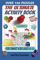 The Ultimate Activity Book for Smart Kids Ages 8-12: 101 Fun-Filled Puzzles of Mazes, Sudoku, Crosswords, Word Search, Mine Finder, Word Scramble, Brain Teasers, and More! B0DWLVFK25 Book Cover