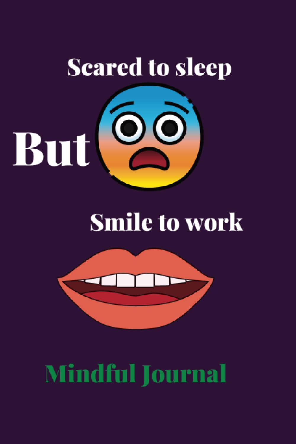 Scared to sleep but Smile to work; an amazing Journal with a smiley little story: A Mindful journal