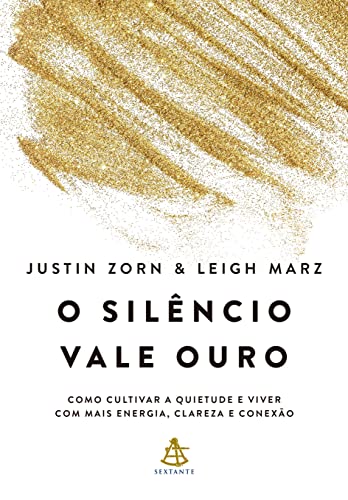 O silêncio vale ouro: Como cultivar a quietude e viver com mais energia, clareza e conexão
