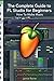 Produktbild The Complete Guide to FL Studio for Beginners: How To Make Music