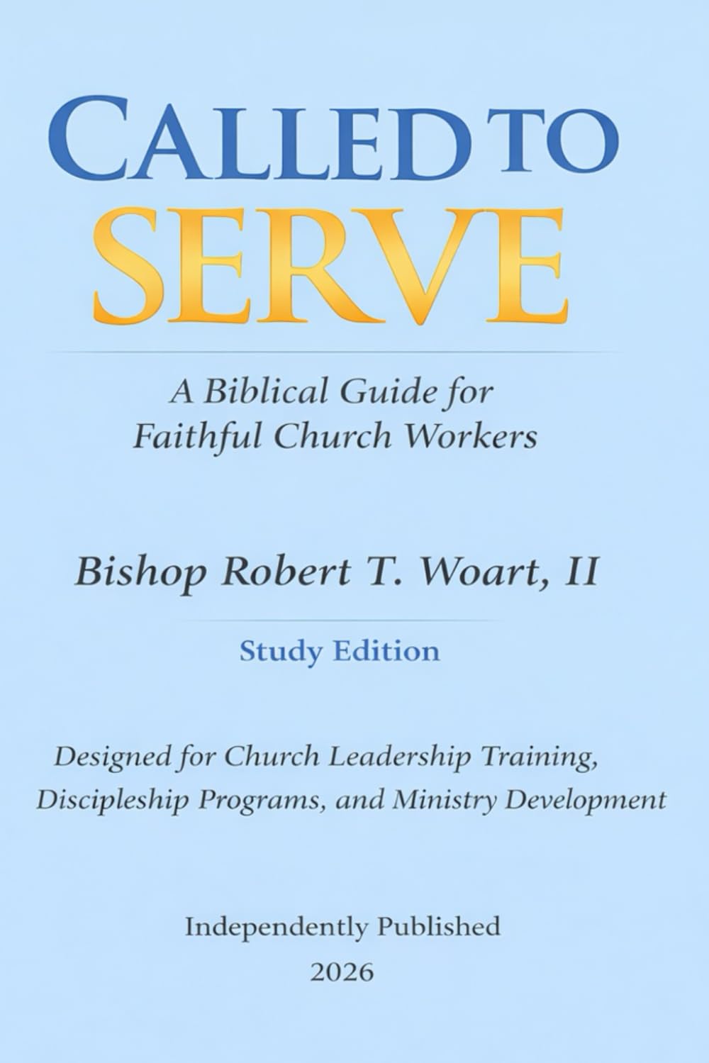 CALLED TO SERVE: A BIBLICAL GUIDE FOR FAITHFUL CHURCH WORKERS