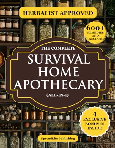 The Complete Survival Home Apothecary All-in-1: Master 600+ Herbal Remedies, Foraging Skills & Natural Recipes to Boost Health, Build Resilience & Protect Your Family in Any Emergency (Herbs)