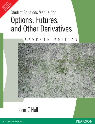 Pearson STUDENT SOLUTIONS MANUAL FOR OPTIONS, FUTURES AND OTHER DERIVATIVES, 7TH EDITION