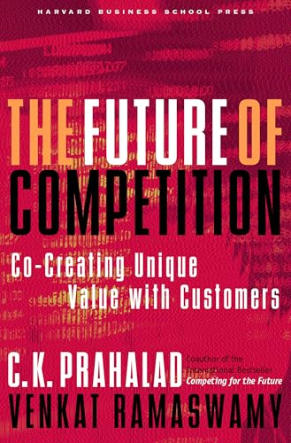The Future of Competition: Co-Creating Unique Value With Customers