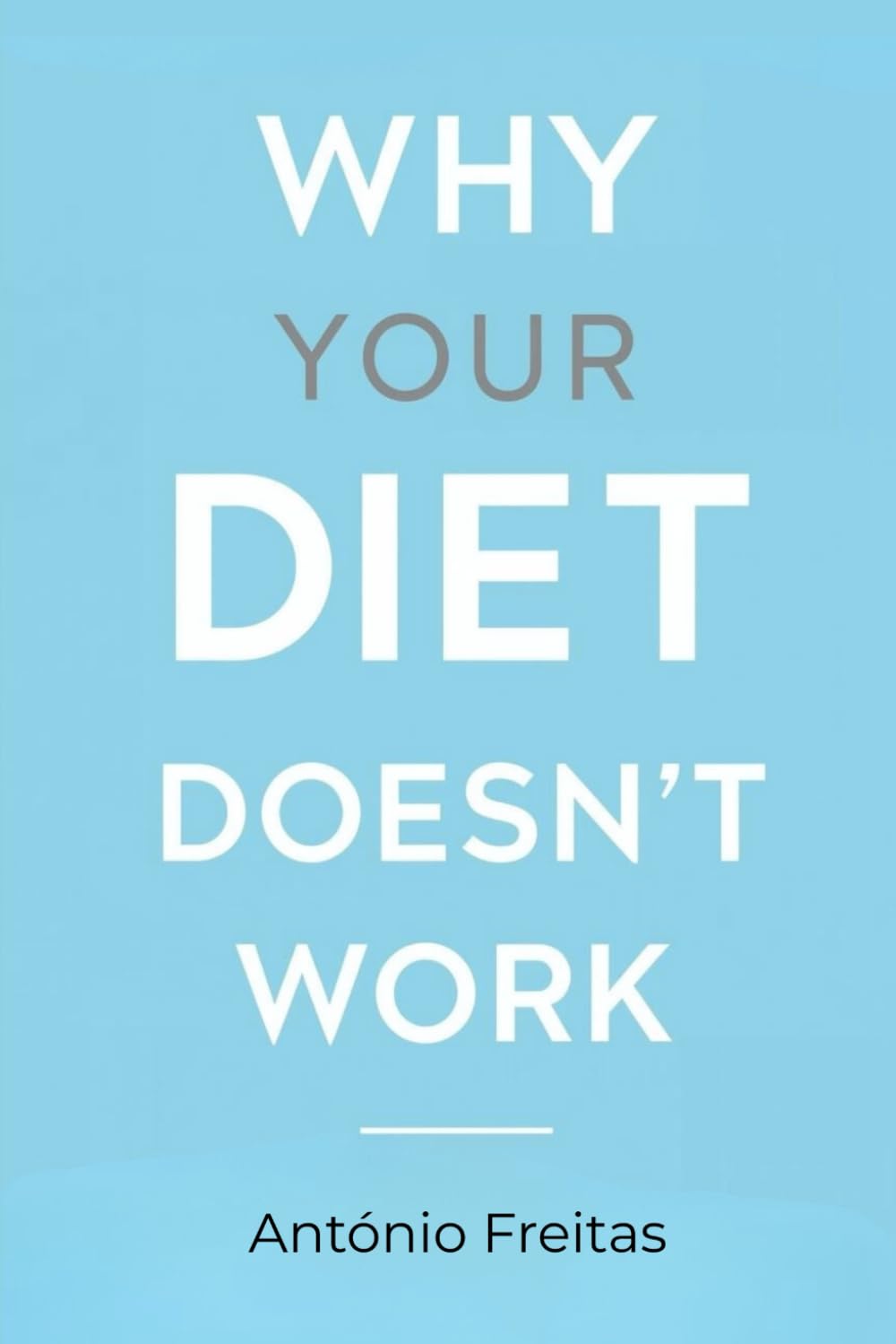 Why Your Diet Doesn’t Work: The Simple Method That Makes Any Diet Work