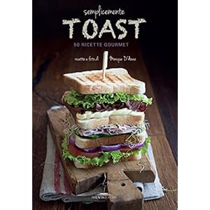 Semplicemente toast. 50 ricette gourmet