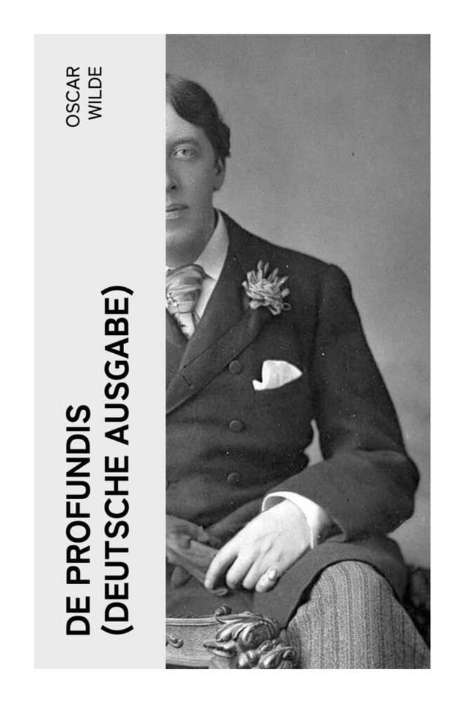 De Profundis (Deutsche Ausgabe): Metaphysische Schriften & Briefe aus dem Gefängnis
