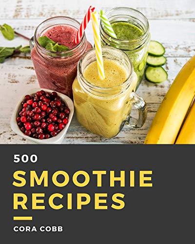 500 Smoothie Recipes: A Must-have Smoothie Cookbook for Everyone by [Cora Cobb]