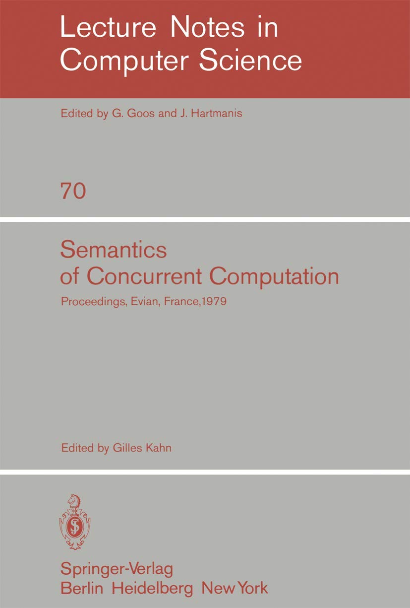 Semantics of Concurrent Computation: Proceedings of the International Symposium Evian, France, July 2-4, 1979: 70 (Lecture Notes in Computer Science, 70)