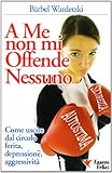  A me non mi offende nessuno. Come uscire dal circolo ferita-depressione-aggressività