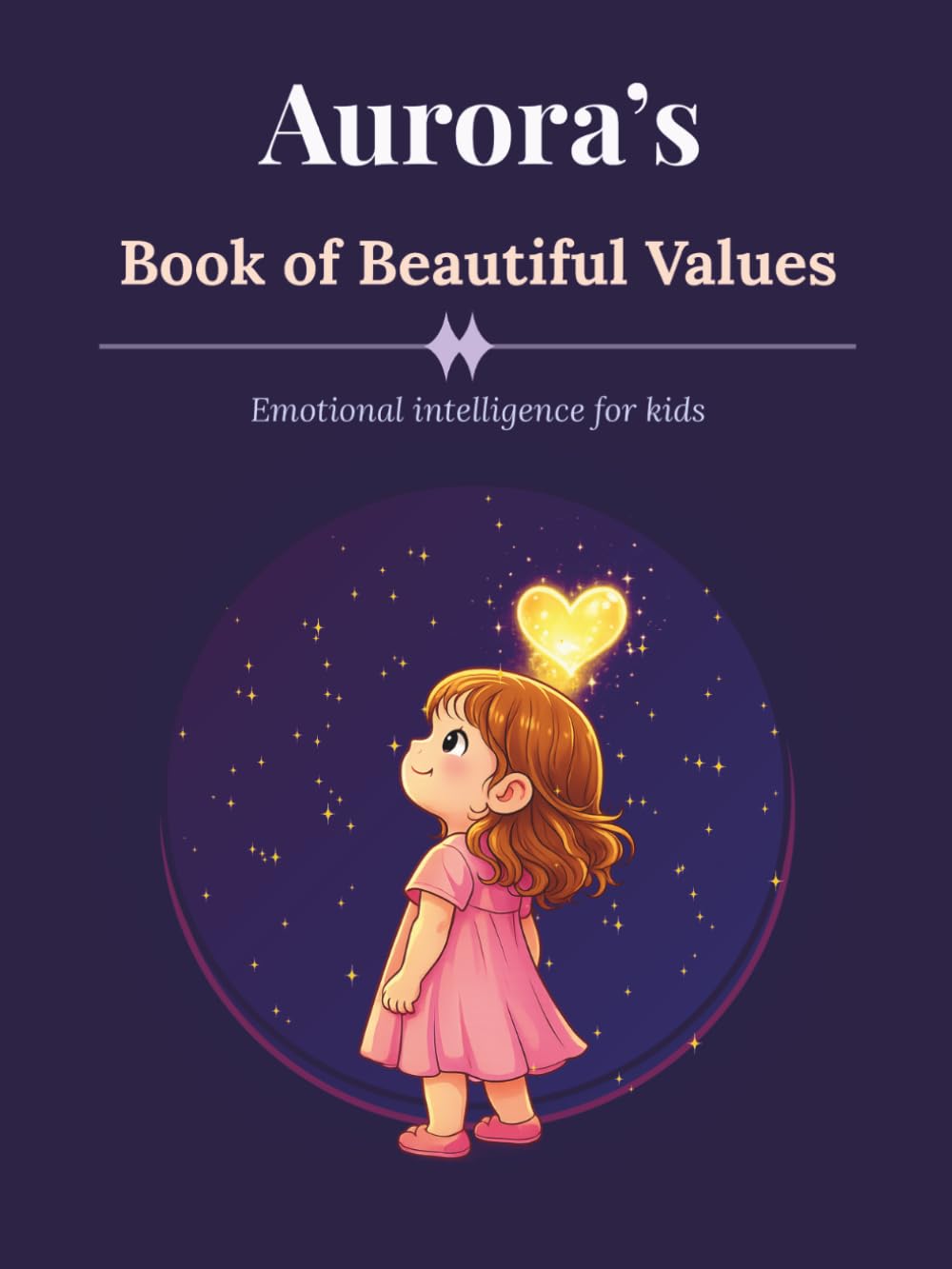Aurora's Book of Beautiful Values: Emotional Intelligence for Kids: Stories, Affirmations & Life Lessons to Raise Kind, Confident, and Resilient Children