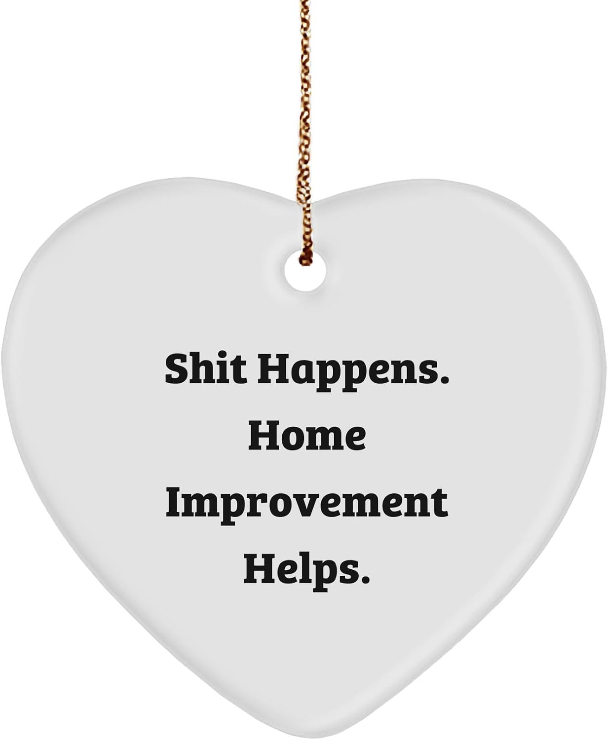 Funny Home Improvement Gifts for Family and Friends - Shit Happens. Home Improvement Helps. Heart Ornament for Christmas