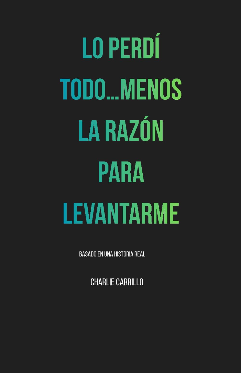 PERDI TODO MENOS LA RAZON PARA LEVANTARME