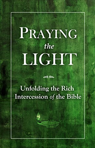Praying the Light: Unfolding the rich intercession of the Bible